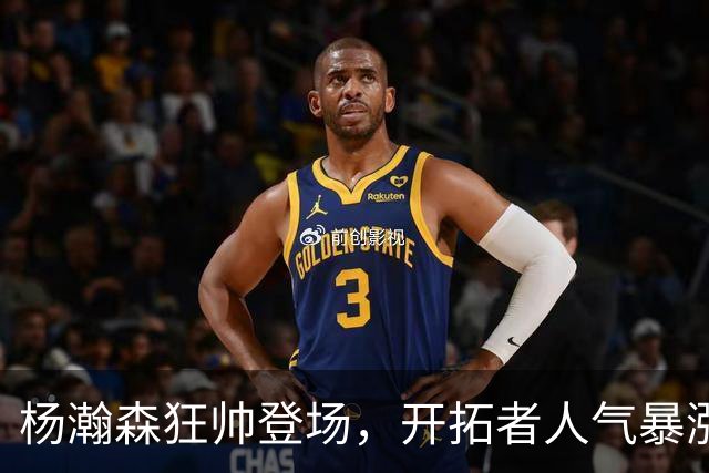 杨瀚森狂帅登场，开拓者人气暴涨飙升！